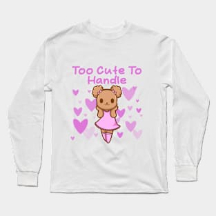 Too Cute To Handle Long Sleeve T-Shirt